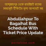 Abdullahpur To Bagaihat Bus Schedule With Ticket Price Update By PortalsBD