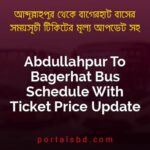 Abdullahpur To Bagerhat Bus Schedule With Ticket Price Update By PortalsBD