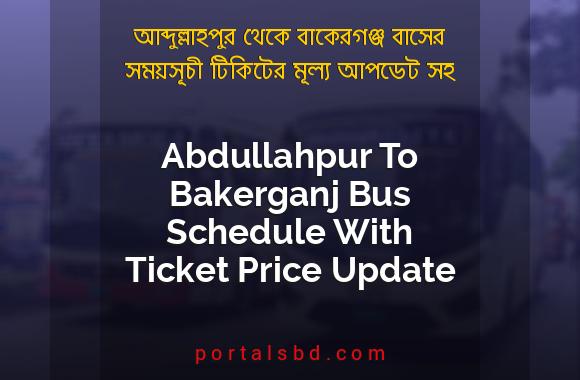 Abdullahpur To Bakerganj Bus Schedule With Ticket Price Update By PortalsBD