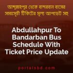 Abdullahpur To Bandarban Bus Schedule With Ticket Price Update By PortalsBD