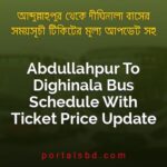 Abdullahpur To Dighinala Bus Schedule With Ticket Price Update By PortalsBD