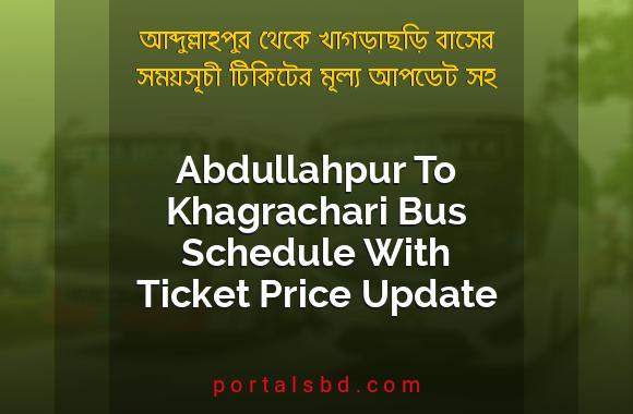 Abdullahpur To Khagrachari Bus Schedule With Ticket Price Update By PortalsBD