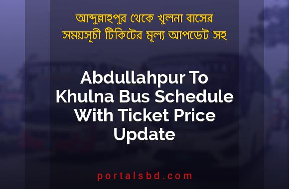 Abdullahpur To Khulna Bus Schedule With Ticket Price Update By PortalsBD