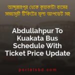 Abdullahpur To Kuakata Bus Schedule With Ticket Price Update By PortalsBD