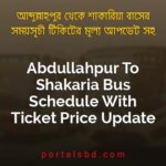 Abdullahpur To Shakaria Bus Schedule With Ticket Price Update By PortalsBD
