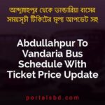 Abdullahpur To Vandaria Bus Schedule With Ticket Price Update By PortalsBD