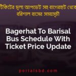 Bagerhat To Barisal Bus Schedule With Ticket Price Update By PortalsBD