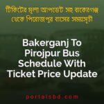 Bakerganj To Pirojpur Bus Schedule With Ticket Price Update By PortalsBD