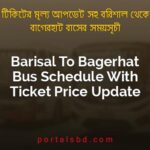 Barisal To Bagerhat Bus Schedule With Ticket Price Update By PortalsBD