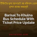 Barisal To Khulna Bus Schedule With Ticket Price Update By PortalsBD