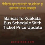 Barisal To Kuakata Bus Schedule With Ticket Price Update By PortalsBD