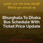 Bhurghata To Dhaka Bus Schedule With Ticket Price Update By PortalsBD