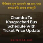 Chandra To Khagrachari Bus Schedule With Ticket Price Update By PortalsBD