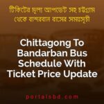 Chittagong To Bandarban Bus Schedule With Ticket Price Update By PortalsBD