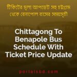 Chittagong To Benapole Bus Schedule With Ticket Price Update By PortalsBD