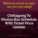 Chittagong To Khulna Bus Schedule With Ticket Price Update By PortalsBD