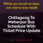 Chittagong To Meherpur Bus Schedule With Ticket Price Update By PortalsBD