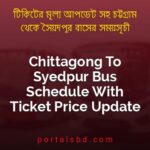 Chittagong To Syedpur Bus Schedule With Ticket Price Update By PortalsBD