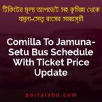 Comilla To Jamuna Setu Bus Schedule With Ticket Price Update By PortalsBD