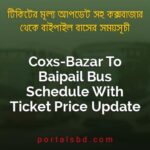 Coxs Bazar To Baipail Bus Schedule With Ticket Price Update By PortalsBD