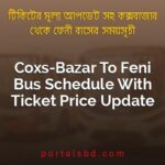 Coxs Bazar To Feni Bus Schedule With Ticket Price Update By PortalsBD