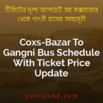 Coxs Bazar To Gangni Bus Schedule With Ticket Price Update By PortalsBD