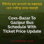 Coxs Bazar To Gazipur Bus Schedule With Ticket Price Update By PortalsBD
