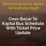 Coxs Bazar To Kaptai Bus Schedule With Ticket Price Update By PortalsBD