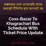 Coxs Bazar To Khagrachari Bus Schedule With Ticket Price Update By PortalsBD