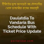 Daulatdia To Vandaria Bus Schedule With Ticket Price Update By PortalsBD