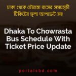 Dhaka To Chowrasta Bus Schedule With Ticket Price Update By PortalsBD