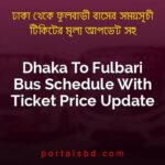 Dhaka To Fulbari Bus Schedule With Ticket Price Update By PortalsBD
