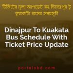 Dinajpur To Kuakata Bus Schedule With Ticket Price Update By PortalsBD