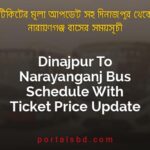 Dinajpur To Narayanganj Bus Schedule With Ticket Price Update By PortalsBD
