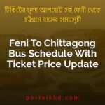Feni To Chittagong Bus Schedule With Ticket Price Update By PortalsBD