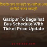Gazipur To Bagaihat Bus Schedule With Ticket Price Update By PortalsBD