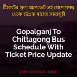 Gopalganj To Chittagong Bus Schedule With Ticket Price Update By PortalsBD