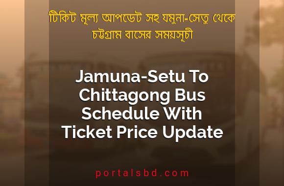 Jamuna Setu To Chittagong Bus Schedule With Ticket Price Update By PortalsBD