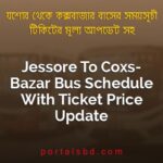 Jessore To Coxs Bazar Bus Schedule With Ticket Price Update By PortalsBD