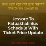 Jessore To Patuakhali Bus Schedule With Ticket Price Update By PortalsBD