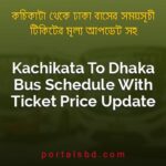 Kachikata To Dhaka Bus Schedule With Ticket Price Update By PortalsBD