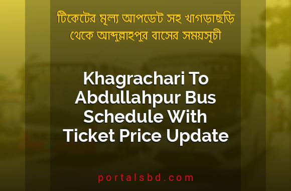 Khagrachari To Abdullahpur Bus Schedule With Ticket Price Update By PortalsBD