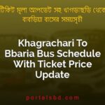 Khagrachari To Bbaria Bus Schedule With Ticket Price Update By PortalsBD