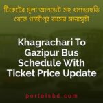 Khagrachari To Gazipur Bus Schedule With Ticket Price Update By PortalsBD
