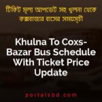Khulna To Coxs Bazar Bus Schedule With Ticket Price Update By PortalsBD
