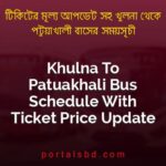 Khulna To Patuakhali Bus Schedule With Ticket Price Update By PortalsBD