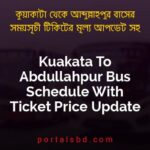 Kuakata To Abdullahpur Bus Schedule With Ticket Price Update By PortalsBD
