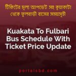 Kuakata To Fulbari Bus Schedule With Ticket Price Update By PortalsBD