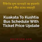 Kuakata To Kushtia Bus Schedule With Ticket Price Update By PortalsBD