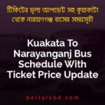 Kuakata To Narayanganj Bus Schedule With Ticket Price Update By PortalsBD